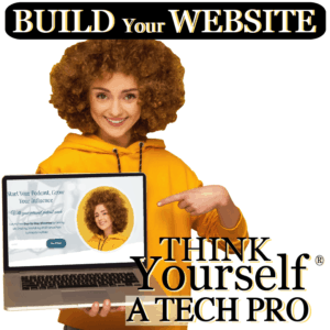 Think Yourself A Tech Pro - BUILD Your WEBSITE